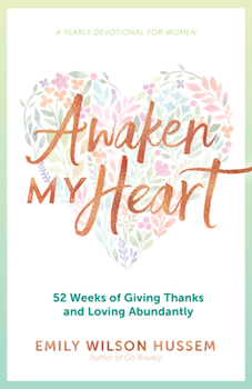 Paperback Awaken My Heart: 52 Weeks of Giving Thanks and Loving Abundantly: A Yearly Devotional for Women Book