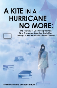 Paperback A Kite in a Hurricane No More: The Journey of One Young Woman Who Overcame Learning Disabilities through Science and Educational Choice Book