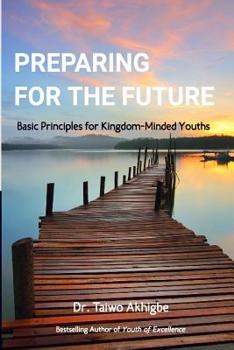 Paperback Preparing for the Future: Basic principles for kingdom-minded youths Book