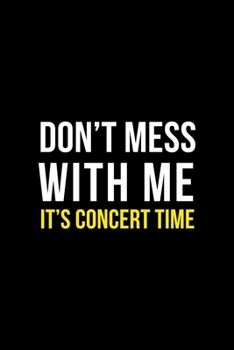 Don't Mess With Me! It's Concert Time: Notebook Journal Composition Blank Lined Diary Notepad 120 Pages Paperback Black Solid Concerts