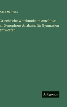 Hardcover Griechische Wortkunde im Anschluss an Xenophons Anabasis für Gymnasien entworfen [German] Book