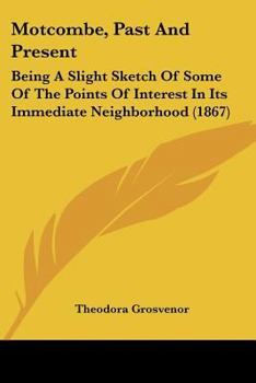 Motcombe, Past And Present: Being A Slight Sketch Of Some Of The Points Of Interest In Its Immediate Neighborhood
