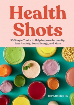 Hardcover Health Shots: 50 Simple Tonics to Help Improve Immunity, Ease Anxiety, Boost Energy, and More Book