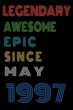 Legendary Awesome Epic Since May 1997  Notebook Birthday Gift For Women/Men/Boss/Coworkers/Colleagues/Students/Friends.: Lined Notebook / Journal Gift, 120 Pages, 6x9, Soft Cover, Matte Finish