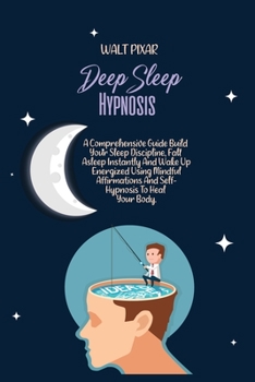 Paperback Deep Sleep Hypnosis: A Comprehensive Guide Build Your Sleep Discipline, Fall Asleep Instantly And Wake Up Energized Using Mindful Affirmati Book