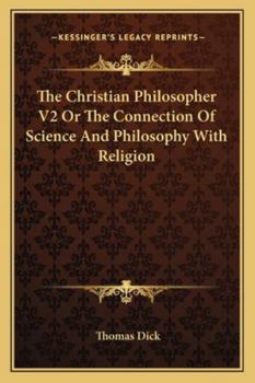 Paperback The Christian Philosopher V2 Or The Connection Of Science And Philosophy With Religion Book