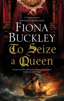 To Seize a Queen (A Tudor mystery featuring Ursula Blanchard, 23) - Book #23 of the Ursula Blanchard