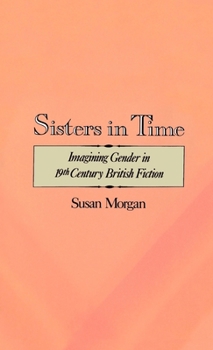 Hardcover Sisters in Time: Imagining Gender in Nineteenth-Century British Fiction Book