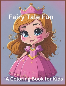Fairy Tale Fun A Coloring Book for Kids: Color Your Favorite Fairy Tale Characters and Stories!