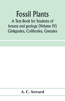 Fossil plants: A Text-Book for Students of botany and geology (Volume IV) Ginkgoales, Coliferales, Gnetales