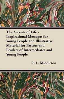 The Accents of Life: Inspirational Messages for Young People and Illustrative Material for Pastors and Leaders of Intermediates and Young People