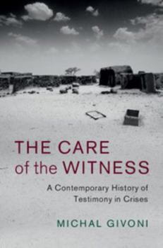 The Care of the Witness: A Contemporary History of Testimony in Crises - Book  of the Human Rights in History
