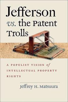 Hardcover Jefferson vs. the Patent Trolls: A Populist Vision of Intellectual Property Rights Book