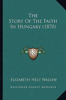 Paperback The Story Of The Faith In Hungary (1870) Book