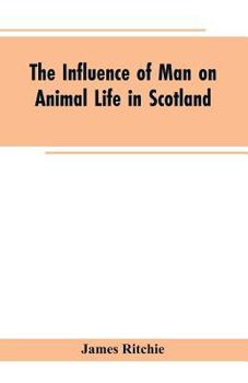 Paperback The Influence of Man on Animal Life in Scotland: Study in Faunal Evolution Book