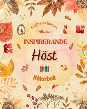 Inspirerande höst Målarbok Fantastiska höstelement sammanflätade i underbara kreativa mönster: Den definitiva boken för den mest njutbara och avkopplande hösten i ditt liv (Swedish Edition)
