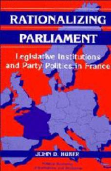 Electronics Rationalizing Parliament: Legislative Institutions and Party Politics in France Book