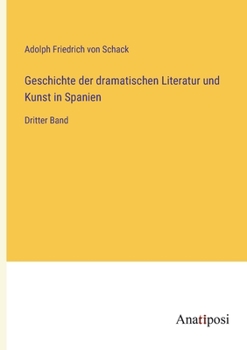 Geschichte der dramatischen Literatur und Kunst in Spanien: Dritter Band (German Edition)