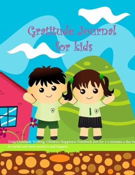 Gratitude Journal for Kids: This journal is a guide to cultivate an attitude of gratitude for children: Daily Gratitude Writing, Children Happiness Notebook just for 3-4 minutes a day to be joyful and