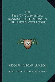 Paperback The Rise Of Commercial Banking Institutions In The United States (1901) Book