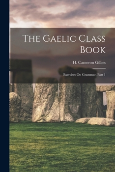 Paperback The Gaelic Class Book: Exercises On Grammar, Part 1 Book
