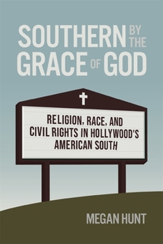 Southern by the Grace of God: Religion, Race, and Civil Rights in Hollywood's American South (Politics and Culture in the Twentieth-Century South Ser.)