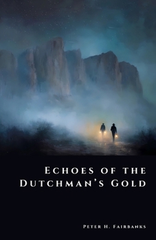 Echoes of the Dutchman’s Gold: Secrets of Arizona’s Superstition Mountains (The Shadow Vault)