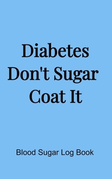 Paperback Diabetes Don't Sugar Coat It (5x8 Notebook): Blood Sugar Log Book, Medications, Contact List in a Pink 5"x8" Soft Matte Cover. 68 Pages Book