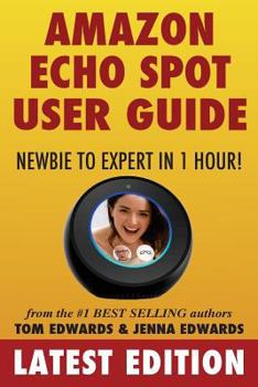 Paperback Amazon Echo Spot User Guide: Newbie to Expert in 1 Hour! Book