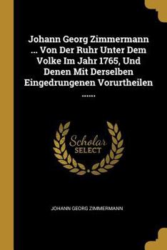 Paperback Johann Georg Zimmermann ... Von Der Ruhr Unter Dem Volke Im Jahr 1765, Und Denen Mit Derselben Eingedrungenen Vorurtheilen ...... [German] Book