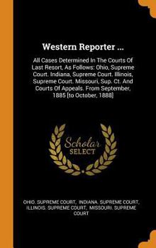 Western Reporter ...: All Cases Determined In The Courts Of Last Resort, As Follows: Ohio, Supreme Court. Indiana, Supreme Court. Illinois, Supreme Court. Missouri, Sup. Ct. And Courts Of Appeals. Fro