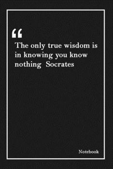 Paperback The only true wisdom is in knowing you know nothing Socrates: Lined Notebook With Inspirational Unique Touch -Diary - Lined 120 Pages Book