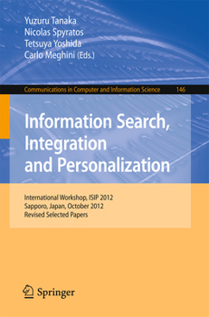 Information Search, Integration and Personalization: International Workshop, ISIP 2012, Sapporo, Japan, October 11-13, 2012. Revised Selected Papers ... in Computer and Information Science, 146)
