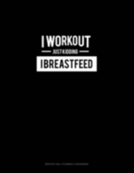 Paperback I Work Out Just Kidding I Breastfeed: Monthly Bill Planner & Organizer Book