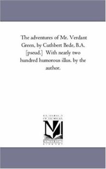 The adventures of Mr. Verdant Green, by Cuthbert Bede, B.A. [pseud.] With nearly two hundred humorous illus. by the author.