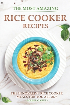 Paperback The Most Amazing Rice Cooker Recipes: The Innovative Rice Cooker Meals for you all 24/7 Book