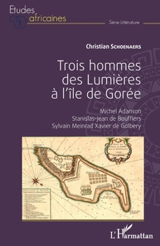 Trois hommes des Lumières à l'île de Gorée: Michel Adanson, Stanislas-Jean de Boufflers, Sylvain Meinrad Xavier de Golbery (Études Africaines) (French Edition)