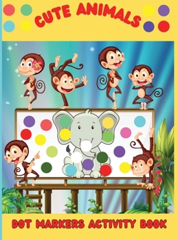 Hardcover Cute Animals Dot Markers Activity Book: An Amazing Dot Marker Coloring Book for kids and toddlers Easy Guided BIG DOTS Do a dot page a day Book