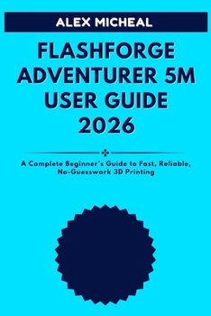 Flashforge Adventurer 5M User Guide 2026: A Complete Beginner’s Guide to Fast, Reliable, No-Guesswork 3D Printing