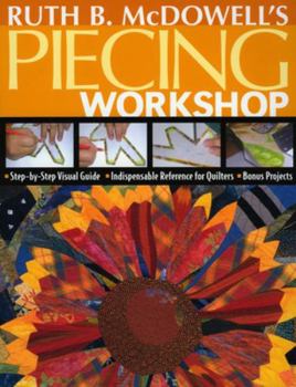 Paperback Ruth B. McDowell's Piecing Workshop: Step-By-Step Visual Guide Indispensable Reference for Quilters Bonus Projects [With Patterns] Book