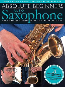 Absolute Beginners Alto Saxophone: Tutor Book & Online Audio (Inc Soundcheck)