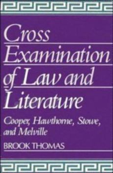 Cross-Examinations of Law and Literature: Cooper, Hawthorne, Stowe, and Melville (Cambridge Studies in American Literature and Culture) - Book  of the Cambridge Studies in American Literature and Culture