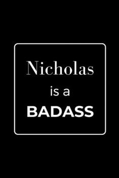 Paperback Nicholas is a BADASS: Funny Gag Personalized Notebook to Write In Book