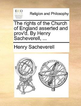 Paperback The Rights of the Church of England Asserted and Prov'd. by Henry Sacheverell, ... Book
