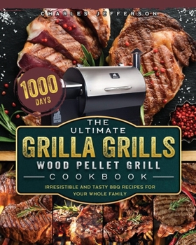 Paperback The Ultimate Grilla Grills Wood Pellet Grill Cookbook: 1000-Day Irresistible And Tasty BBQ Recipes For your Whole Family Book
