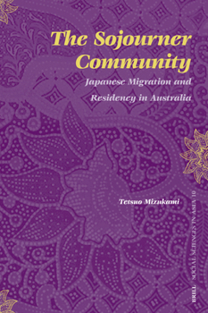 The Sojourner Community: Japanese Migration and Residency in Australia - Book #10 of the Social Sciences in Asia