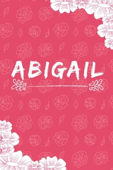 Paperback Abigail Notebook: A Personalized Notebook / Journal for Girls and women with flowers. (6x9 Journals to Write with 120 Pages Lined Journa Book