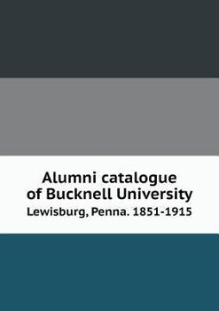 Paperback Alumni catalogue of Bucknell University Lewisburg, Penna. 1851-1915 Book