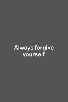 Always forgive yourself: Lined Notebook / Journal Gift, 110 Pages, 6x9, Soft Cover, Matte Finish,
