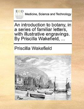 Paperback An Introduction to Botany, in a Series of Familiar Letters, with Illustrative Engravings. by Priscilla Wakefield, ... Book